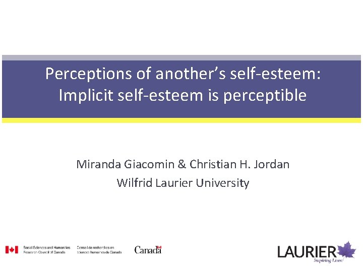 Perceptions of another’s self-esteem: Implicit self-esteem is perceptible Miranda Giacomin & Christian H. Jordan