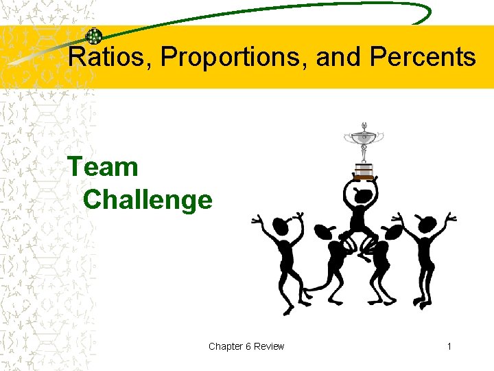 Ratios, Proportions, and Percents Team Challenge Chapter 6 Review 1 