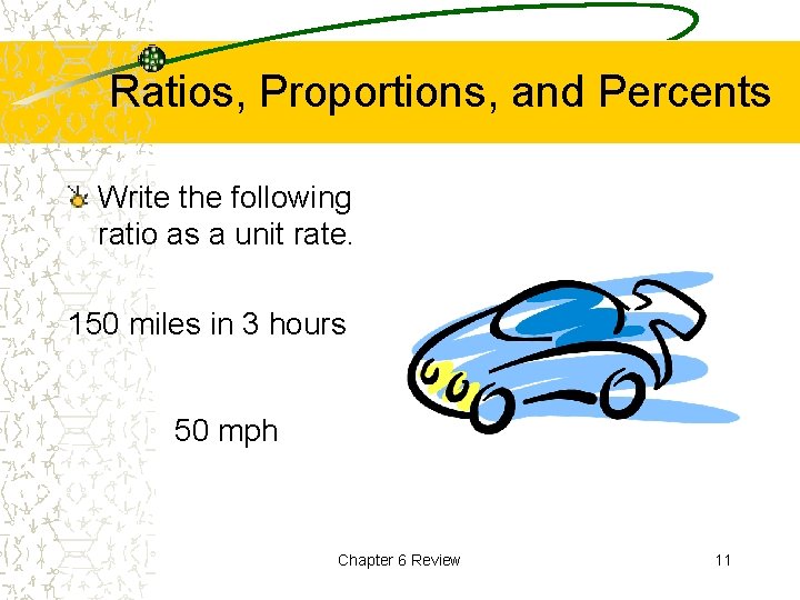 Ratios, Proportions, and Percents Write the following ratio as a unit rate. 150 miles