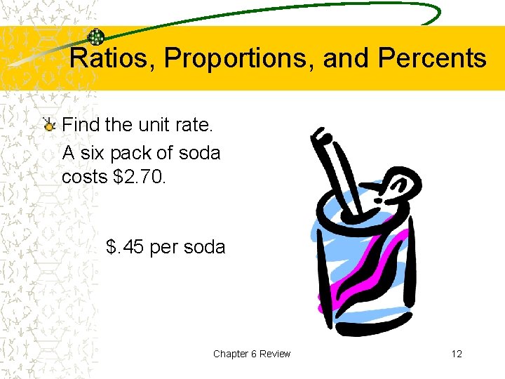 Ratios, Proportions, and Percents Find the unit rate. A six pack of soda costs