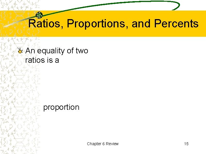 Ratios, Proportions, and Percents An equality of two ratios is a proportion Chapter 6