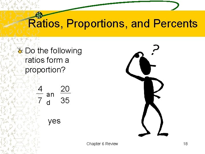 Ratios, Proportions, and Percents Do the following ratios form a proportion? 4 20 an