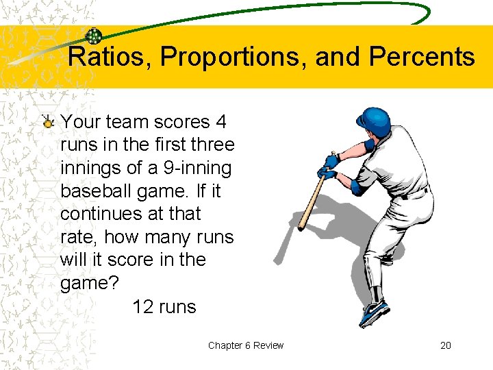Ratios, Proportions, and Percents Your team scores 4 runs in the first three innings