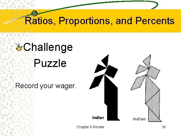 Ratios, Proportions, and Percents Challenge Puzzle Record your wager. Chapter 6 Review 24 