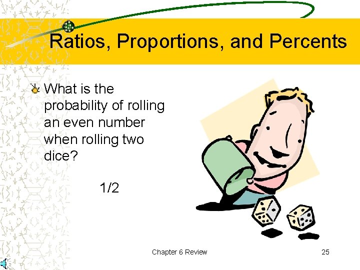 Ratios, Proportions, and Percents What is the probability of rolling an even number when