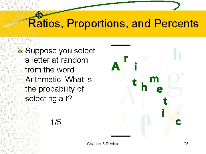 Ratios, Proportions, and Percents Suppose you select a letter at random from the word