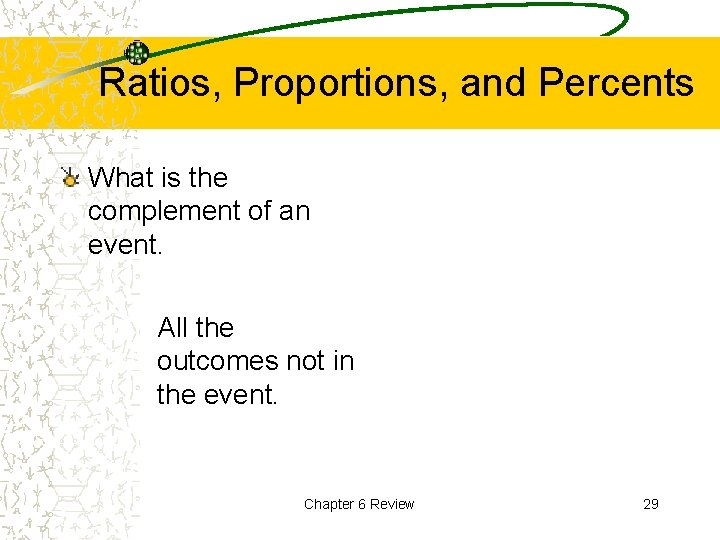 Ratios, Proportions, and Percents What is the complement of an event. All the outcomes