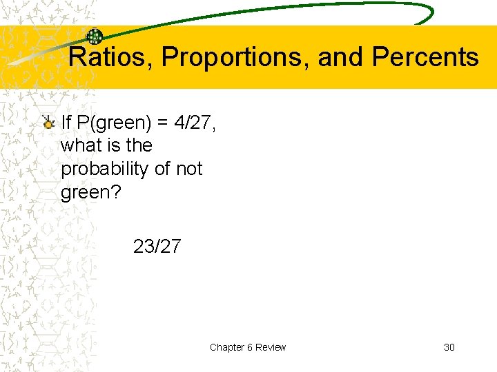 Ratios, Proportions, and Percents If P(green) = 4/27, what is the probability of not