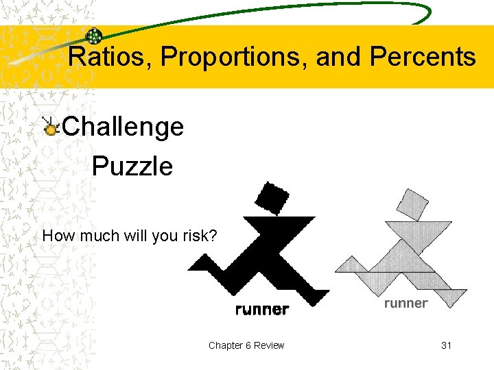Ratios, Proportions, and Percents Challenge Puzzle How much will you risk? Chapter 6 Review
