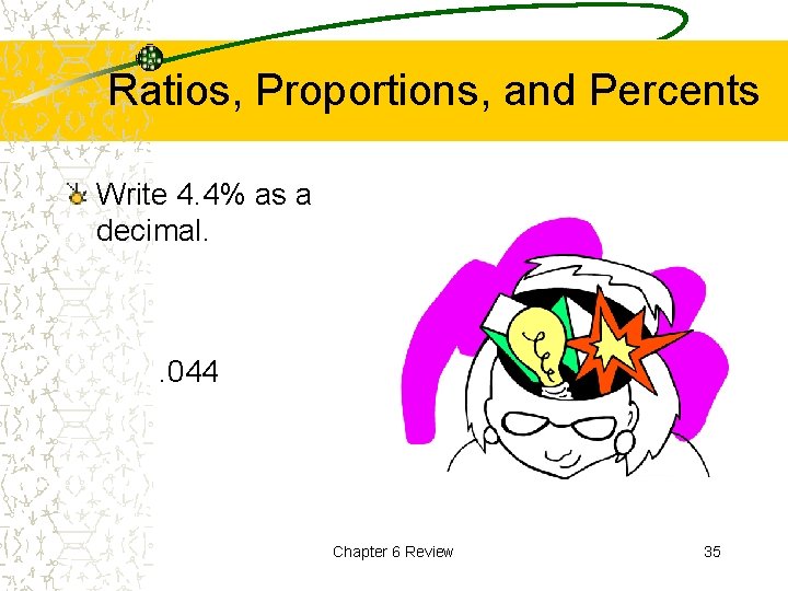 Ratios, Proportions, and Percents Write 4. 4% as a decimal. . 044 Chapter 6