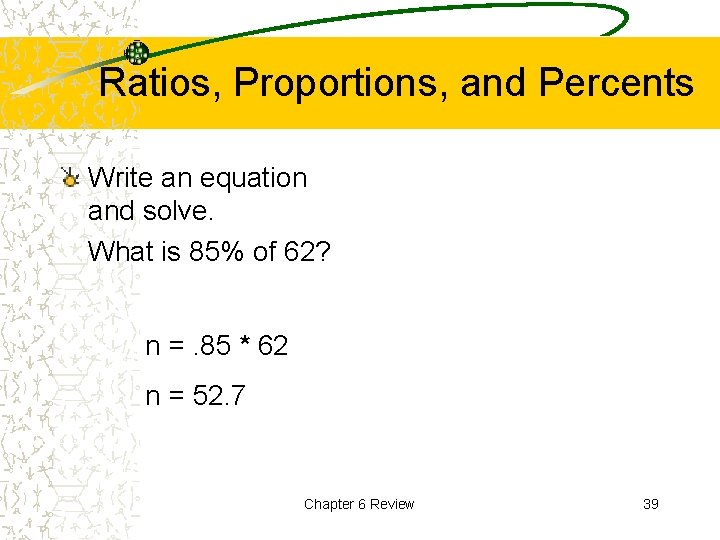 Ratios, Proportions, and Percents Write an equation and solve. What is 85% of 62?