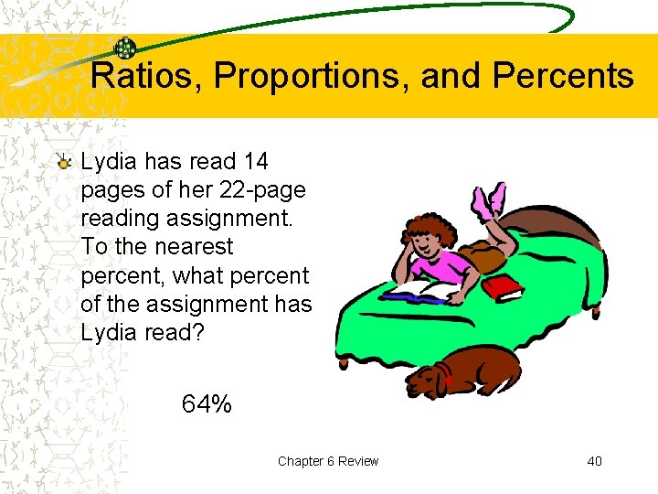 Ratios, Proportions, and Percents Lydia has read 14 pages of her 22 -page reading