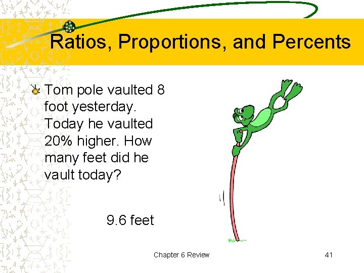 Ratios, Proportions, and Percents Tom pole vaulted 8 foot yesterday. Today he vaulted 20%