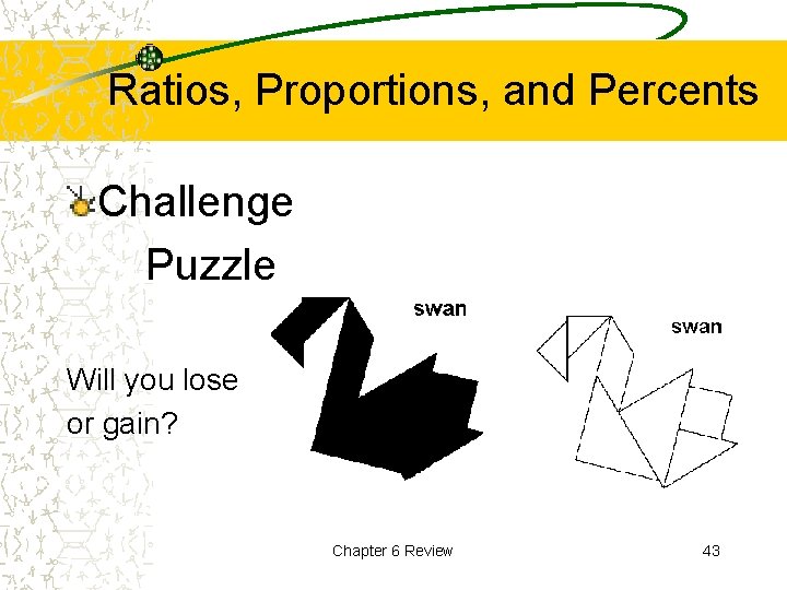 Ratios, Proportions, and Percents Challenge Puzzle Will you lose or gain? Chapter 6 Review