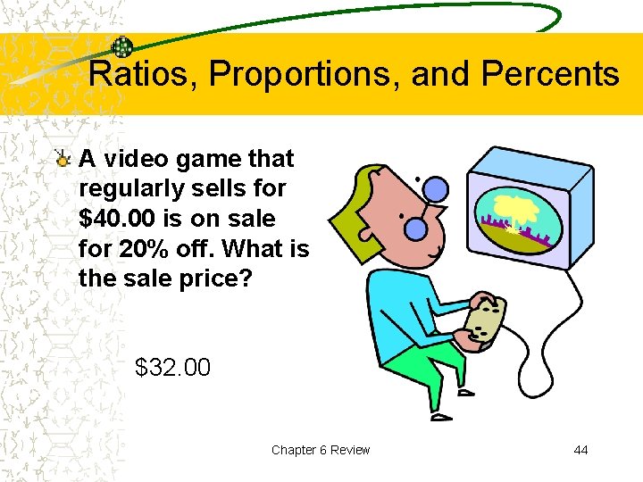 Ratios, Proportions, and Percents A video game that regularly sells for $40. 00 is