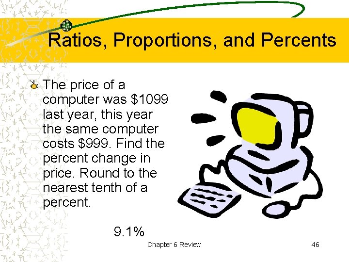 Ratios, Proportions, and Percents The price of a computer was $1099 last year, this