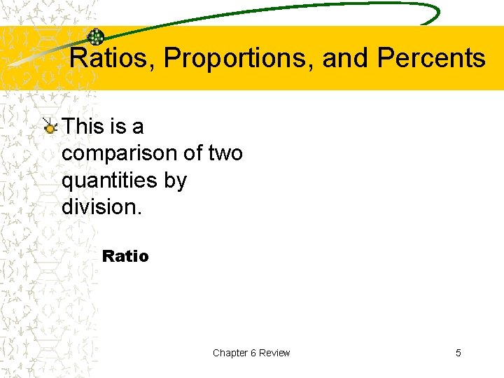 Ratios, Proportions, and Percents This is a comparison of two quantities by division. Ratio