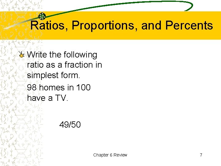 Ratios, Proportions, and Percents Write the following ratio as a fraction in simplest form.
