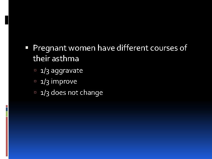 Pregnant women have different courses of their asthma 1/3 aggravate 1/3 improve 1/3