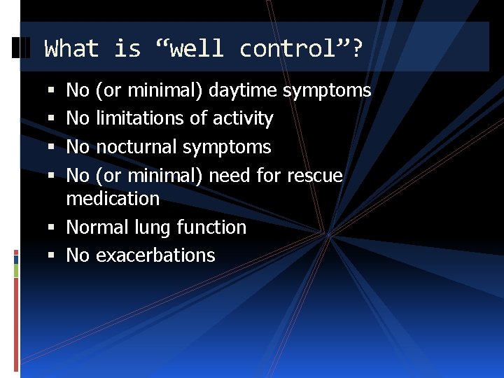 What is “well control”? No (or minimal) daytime symptoms No limitations of activity No