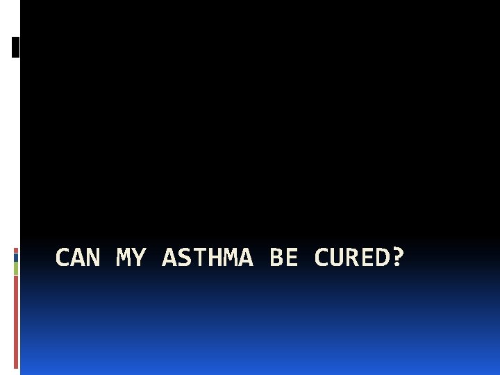 CAN MY ASTHMA BE CURED? 