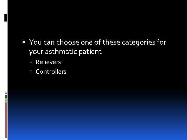  You can choose one of these categories for your asthmatic patient Relievers Controllers