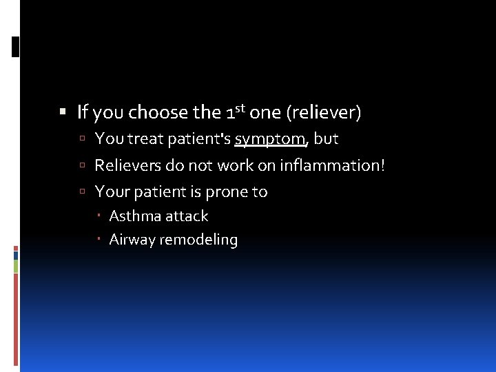  If you choose the 1 st one (reliever) You treat patient's symptom, but