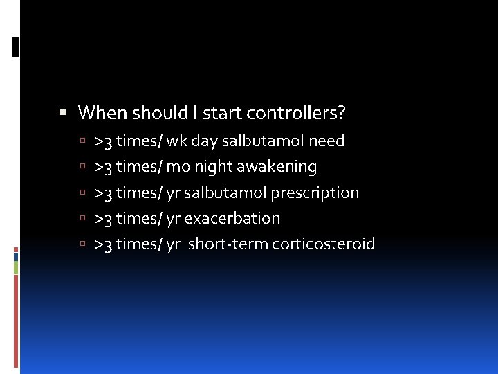  When should I start controllers? >3 times/ wk day salbutamol need >3 times/