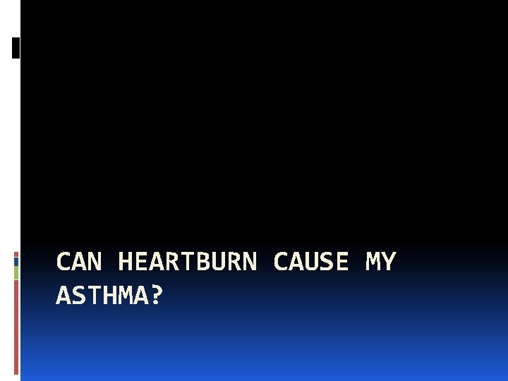 CAN HEARTBURN CAUSE MY ASTHMA? 