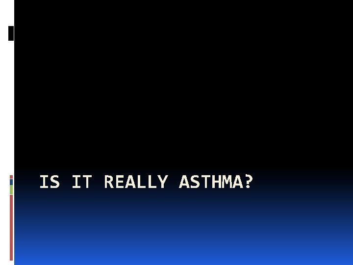 IS IT REALLY ASTHMA? 