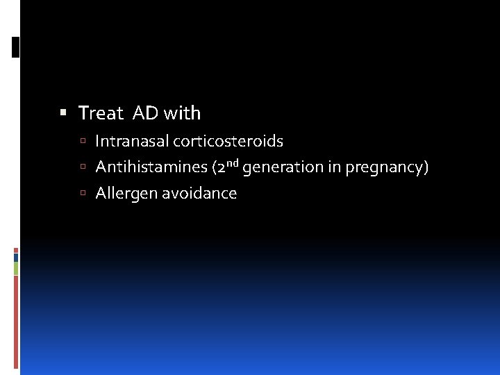 Treat AD with Intranasal corticosteroids Antihistamines (2 nd generation in pregnancy) Allergen avoidance