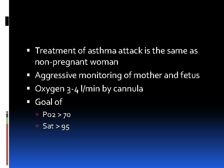  Treatment of asthma attack is the same as non-pregnant woman Aggressive monitoring of