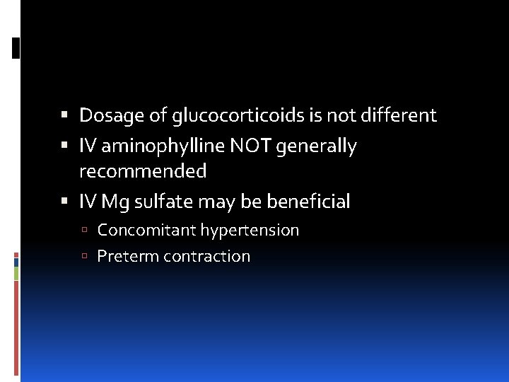  Dosage of glucocorticoids is not different IV aminophylline NOT generally recommended IV Mg