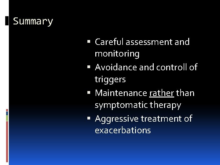 Summary Careful assessment and monitoring Avoidance and controll of triggers Maintenance rather than symptomatic