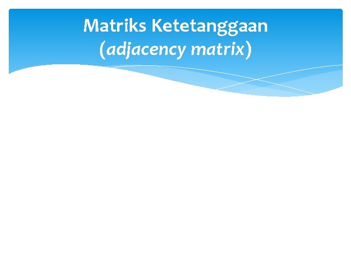Matriks Ketetanggaan (adjacency matrix) 