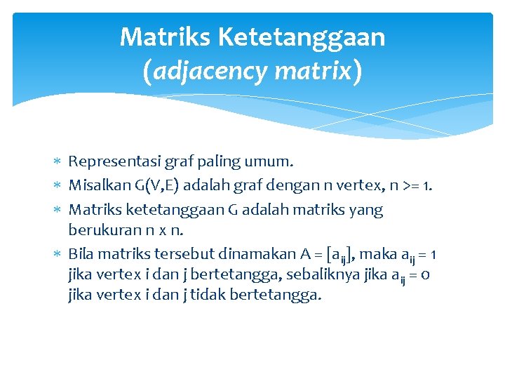 Matriks Ketetanggaan (adjacency matrix) Representasi graf paling umum. Misalkan G(V, E) adalah graf dengan