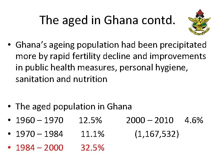 The aged in Ghana contd. • Ghana’s ageing population had been precipitated more by