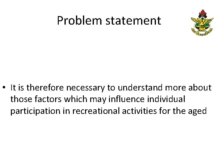 Problem statement • It is therefore necessary to understand more about those factors which