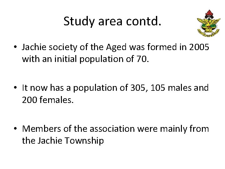 Study area contd. • Jachie society of the Aged was formed in 2005 with