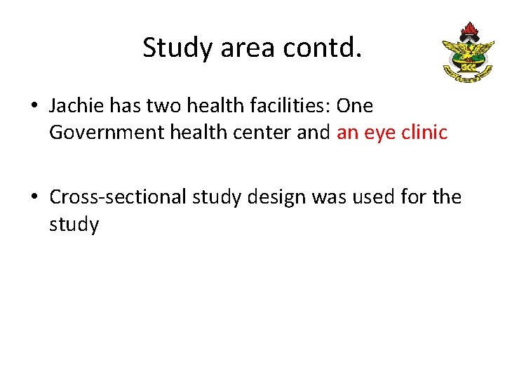 Study area contd. • Jachie has two health facilities: One Government health center and