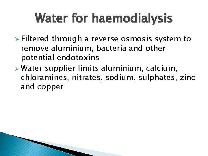 Water for haemodialysis Ø Filtered through a reverse osmosis system to remove aluminium, bacteria Water for haemodialysis Ø Filtered through a reverse osmosis system to remove aluminium, bacteria