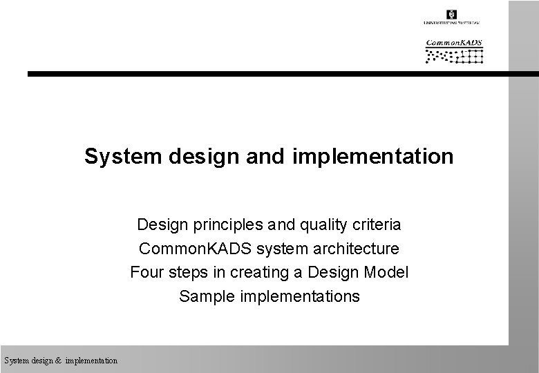 System design and implementation Design principles and quality criteria Common. KADS system architecture Four