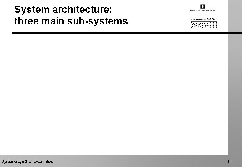 System architecture: three main sub-systems System design & implementation 10 