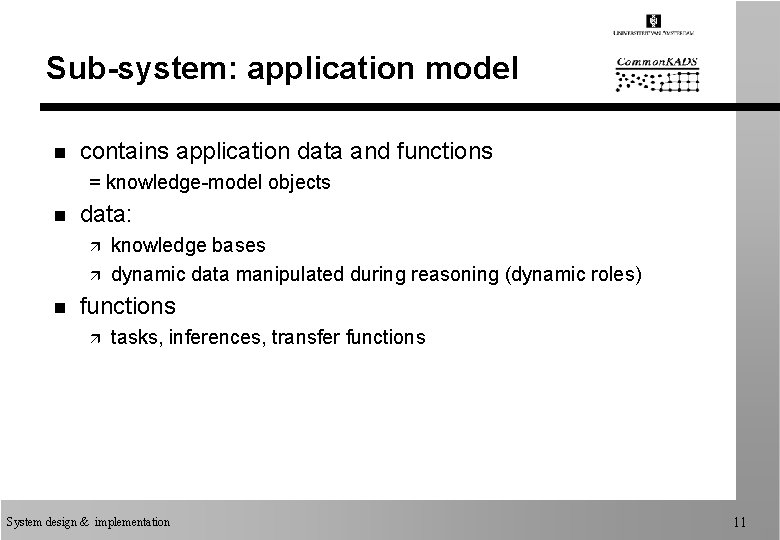 Sub-system: application model n contains application data and functions = knowledge-model objects n data: