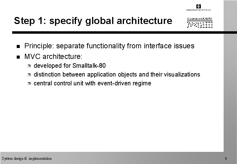 Step 1: specify global architecture n n Principle: separate functionality from interface issues MVC