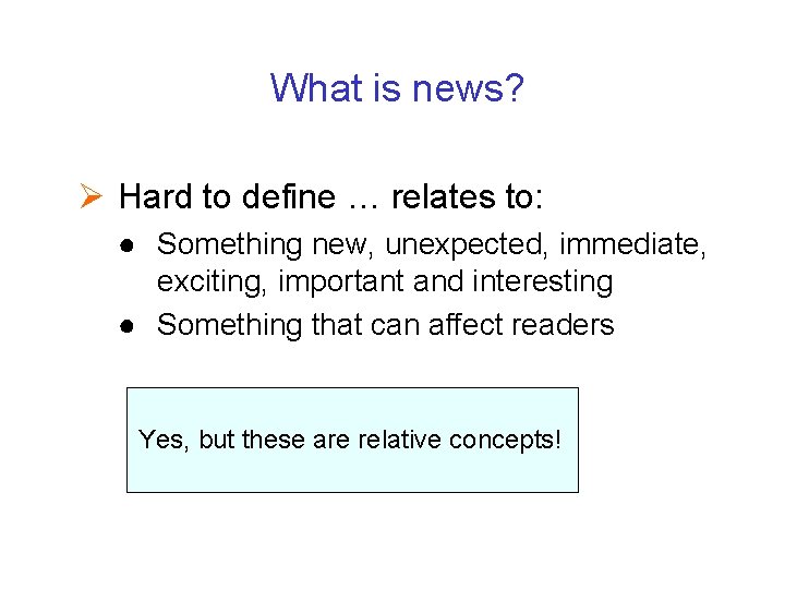 What is news? Ø Hard to define … relates to: ● Something new, unexpected,