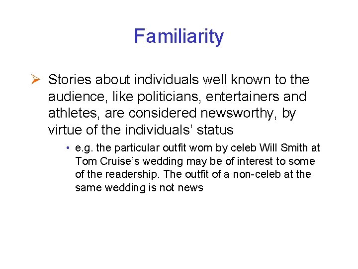 Familiarity Ø Stories about individuals well known to the audience, like politicians, entertainers and