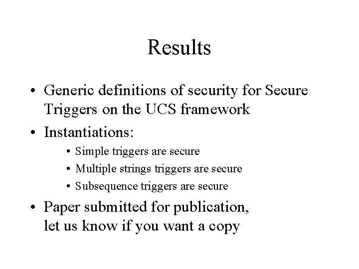 Results • Generic definitions of security for Secure Triggers on the UCS framework •