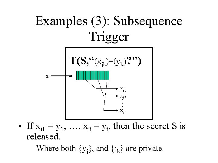 Examples (3): Subsequence Trigger T(S, “(xjk)=(yk)? ") x … xi 1 xi 2 xit