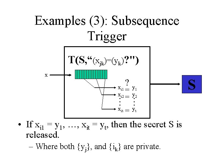 Examples (3): Subsequence Trigger T(S, “(xjk)=(yk)? ") x ? … … xi 1 =